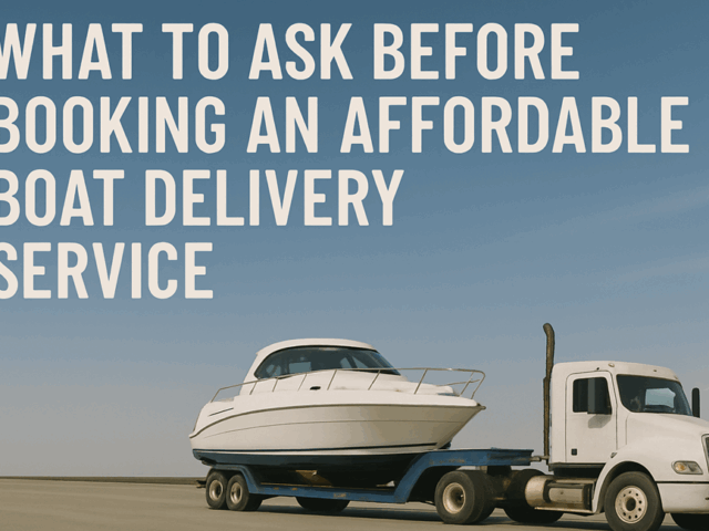 What to Ask Before Booking an Affordable Boat Delivery Service